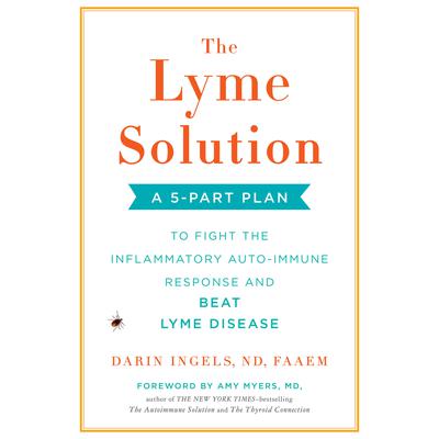 The Lyme Solution: A 5-Part Plan to Fight the Inflammatory Auto-Immune Response and Beat Lyme Disease Audiobook, by Darin Ingels