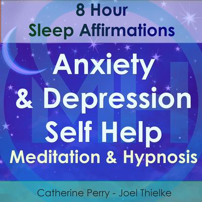 8 Hour Sleep Affirmations - Anxiety & Depression Self Help Meditation & Hypnosis Audiobook, by Joel Thielke