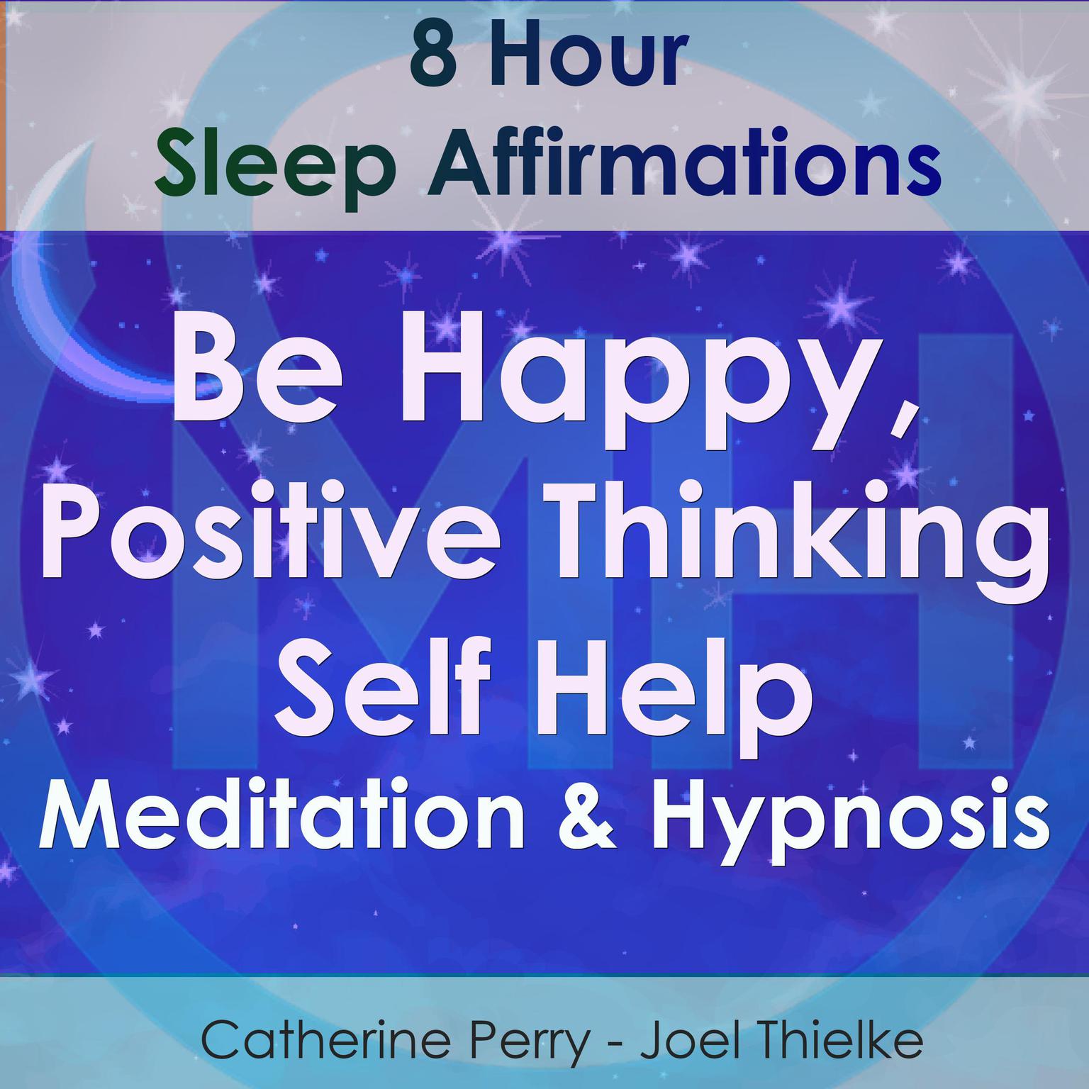 8 Hour Sleep Affirmations - Be Happy, Positive Thinking Self Help Meditation & Hypnosis Audiobook, by Joel Thielke