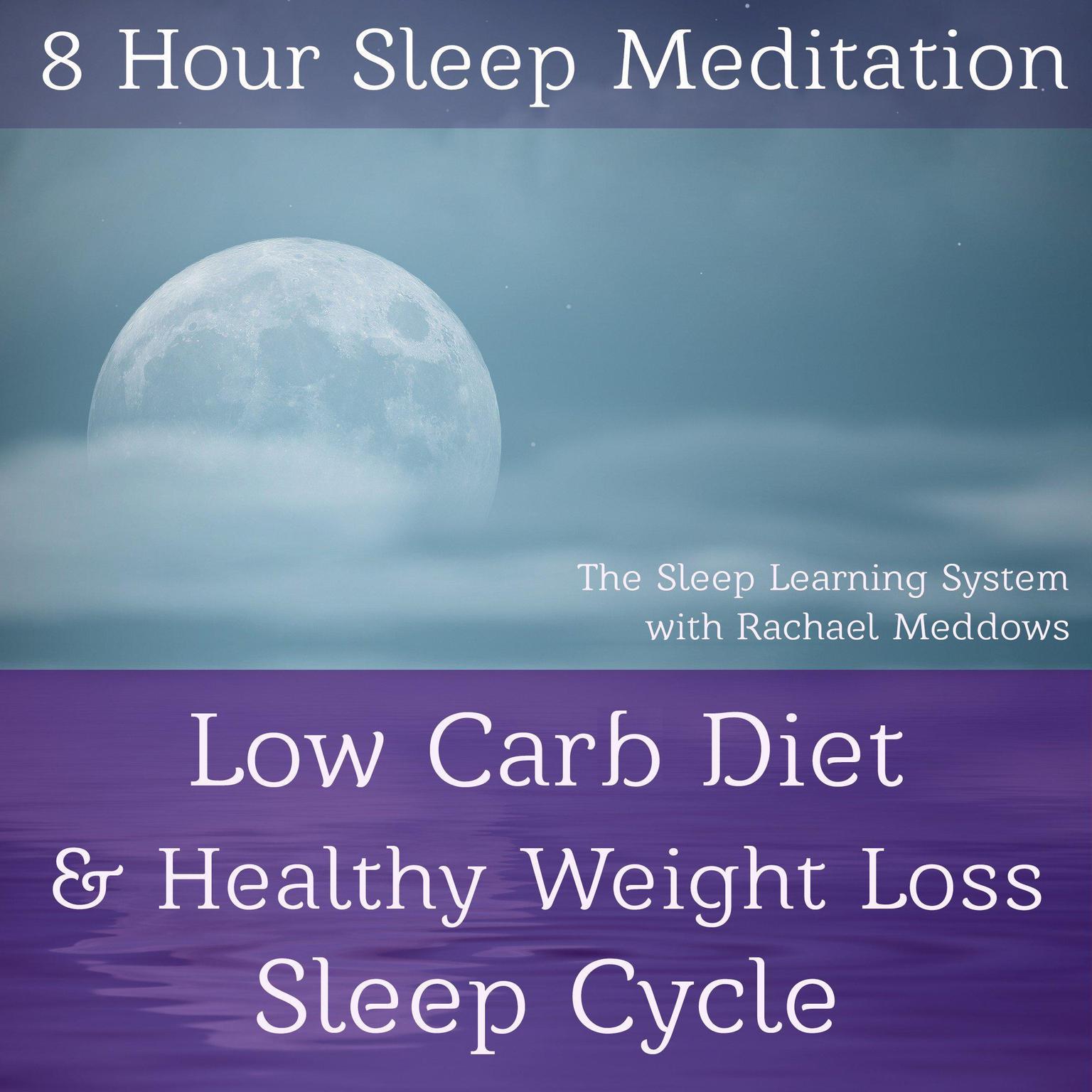 8 Hour Sleep Meditation - Low Carb Diet & Healthy Weight Loss Sleep Cycle (The Sleep Learning System with Rachael Meddows) Audiobook, by Joel Thielke