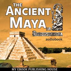 The Ancient Maya Audiobook, by My Ebook Publishing House