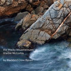 the Wacky Misadventures of Warble McGorkle Audiobook, by Blackbird Crow Raven