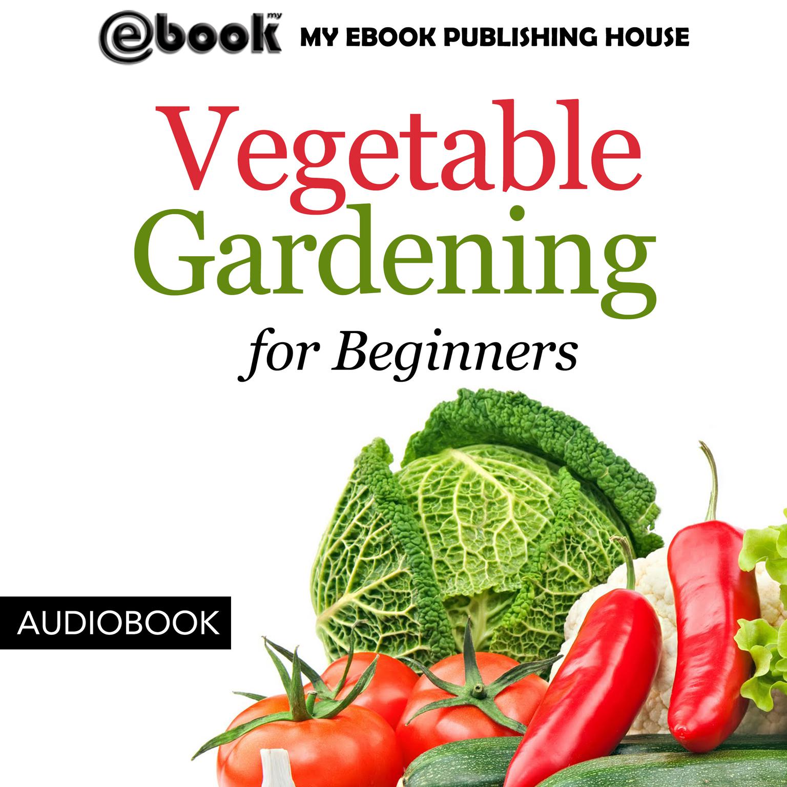 Vegetable Gardening for Beginners Audiobook, by My Ebook Publishing House