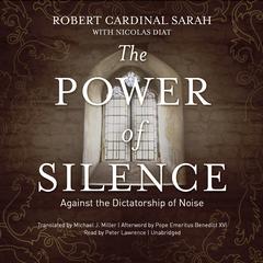 The Power of Silence: Against the Dictatorship of Noise Audiobook, by Robert Cardinal Sarah