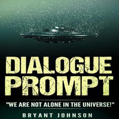 Dialogue Prompt: 'We Are Not Alone in the Universe!' Audiobook, by Bryant Johnson  