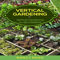 Vertical Gardening: Vertical Gardening for Beginners Audiobook, by Nancy Ross