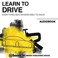 Learn to Drive : Everything New Drivers Need to Know Audiobook, by My Ebook Publishing House