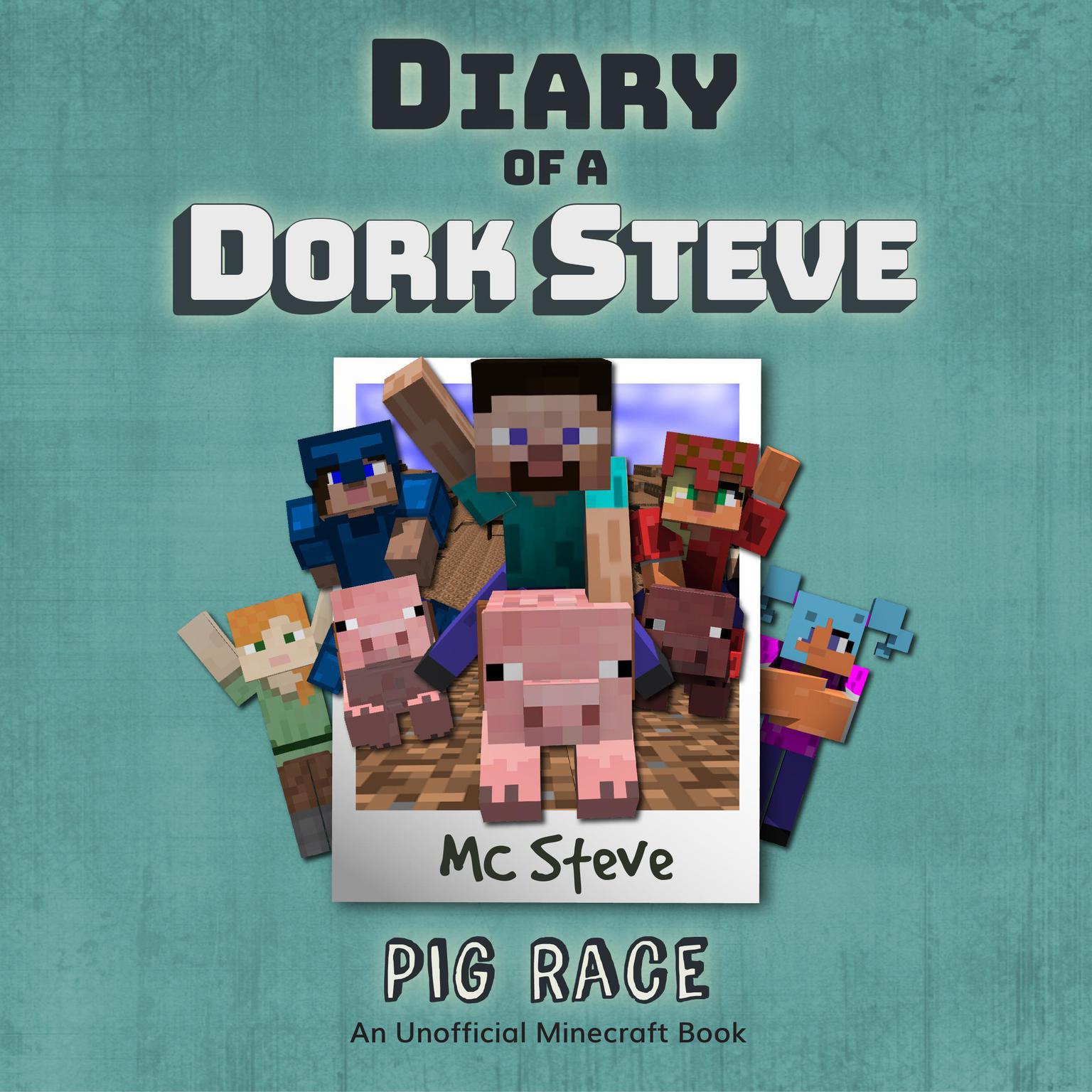 Diary of a Minecraft Dork Steve Book 4: Pig Race (An Unofficial Minecraft Diary Book) Audiobook, by MC Steve