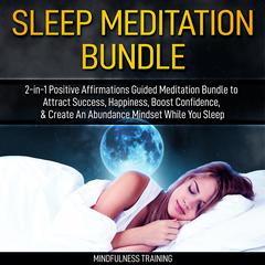 Sleep Meditation Bundle: 2-in-1 Positive Affirmations Guided Meditation Bundle to Attract Success, Happiness, Boost Confidence, & Create An Abundance Mindset While You Sleep (Self Hypnosis, Affirmations, Guided Imagery & Relaxation Techniques): Self Hypnosis, Affirmations, Guided Imagery & Relaxation Techniques Audiobook, by 