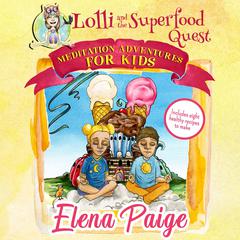 Lolli and the Superfood Quest (Meditation Adventures for Kids - volume 7) Audiobook, by Elena Paige