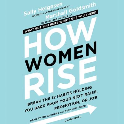 How Women Rise: Break the 12 Habits Holding You Back from Your Next Raise, Promotion, or Job Audiobook, by 