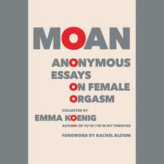 Moan: Anonymous Essays on Female Orgasm Audiobook, by Emma Koenig