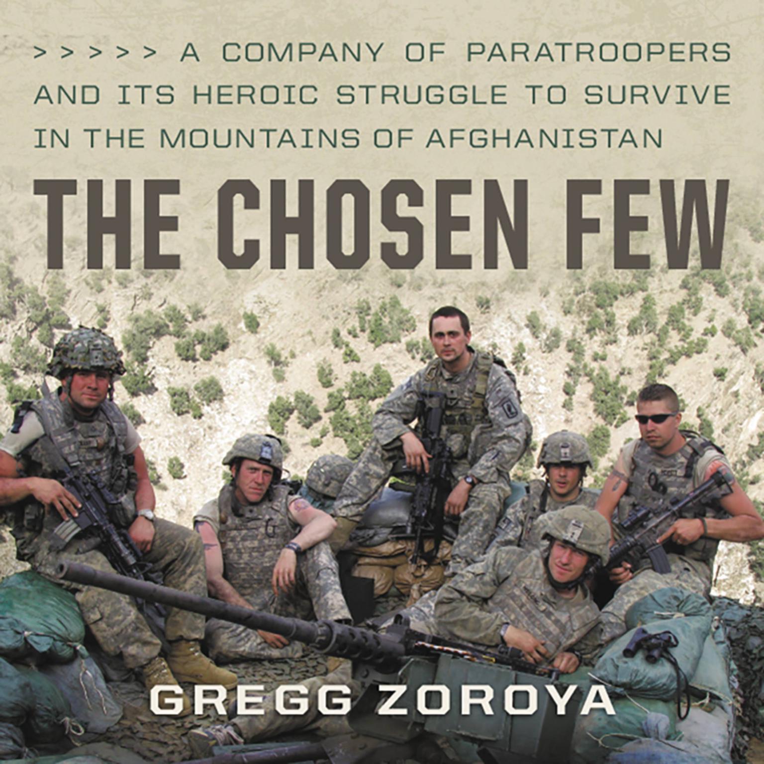 The Chosen Few: A Company of Paratroopers and Its Heroic Struggle to Survive in the Mountains of Afghanistan Audiobook, by Gregg Zoroya