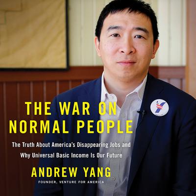 The War on Normal People: The Truth About America's Disappearing Jobs and Why Universal Basic Income Is Our Future Audiobook, by 