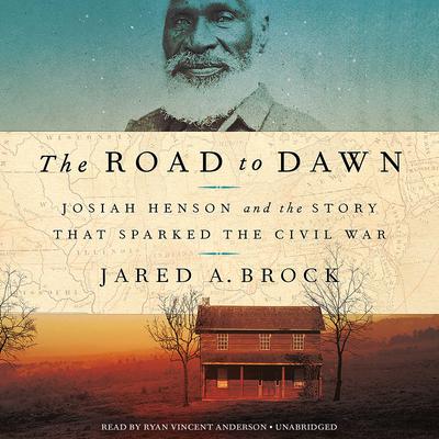 The Road to Dawn: Josiah Henson and the Story That Sparked the Civil War Audiobook, by Jared Brock