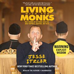 Living with the Monks: What Turning Off My Phone Taught Me about Happiness, Gratitude, and Focus Audiobook, by Jesse Itzler