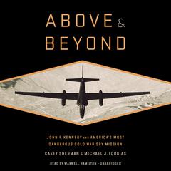 Above and Beyond: John F. Kennedy and America's Most Dangerous Cold War Spy Mission Audiobook, by Casey Sherman
