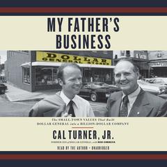 My Fathers Business: The Small-Town Values That Built Dollar General into a Billion-Dollar Company Audiobook, by Cal Turner
