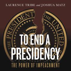 To End a Presidency: The Power of Impeachment Audiobook, by Laurence Tribe