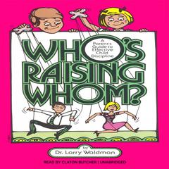 Who’s Raising Whom?: A Parent’s Guide to Effective Child Discipline Audiobook, by Larry F. Waldman
