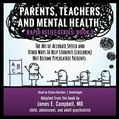 Parents, Teachers, and Mental Health: The Art of Accurate Speech and Other Ways to Help Students (Children) Not Become Psychiatric Patients Audiobook, by James E. Campbell