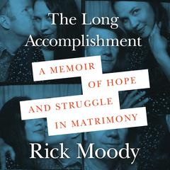 The Long Accomplishment: A Memoir of Hope and Struggle in Matrimony Audiobook, by Rick Moody
