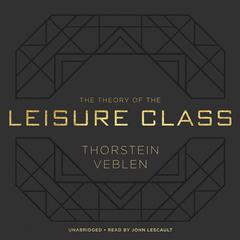 The Theory of the Leisure Class Audiobook, by Thorstein Veblen
