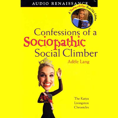 Confessions of a Sociopathic Social Climber: The Katya Livingston Chronicles Audiobook, by Adele Lang