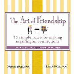 The Art of Friendship: 70 Simple Rules for Making Meaningful Connections Audiobook, by Roger Horchow