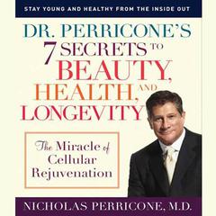 Dr. Perricones 7 Secrets to Beauty, Health and Longevity: The Miracle of Cellular Rejuvenation Audiobook, by Nicholas Perricone