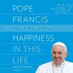 Happiness in This Life: A Passionate Meditation on Earthly Existence Audiobook, by Pope Francis