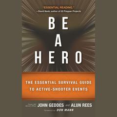 Be a Hero: The Essential Survival Guide to Active-Shooter Events Audiobook, by John Geddes