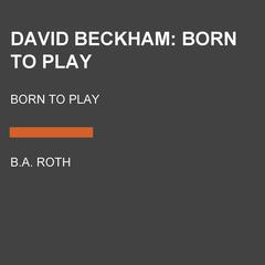 David Beckham: Born to Play: Born to Play Audiobook, by B.A. Roth