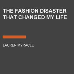 The Fashion Disaster That Changed My Life Audiobook, by Lauren Myracle