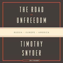 The Road to Unfreedom: Russia, Europe, America Audiobook, by 
