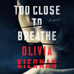 Too Close to Breathe: A Novel Audiobook, by Olivia Kiernan