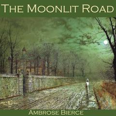 The Moonlit Road Audiobook, by Ambrose Bierce