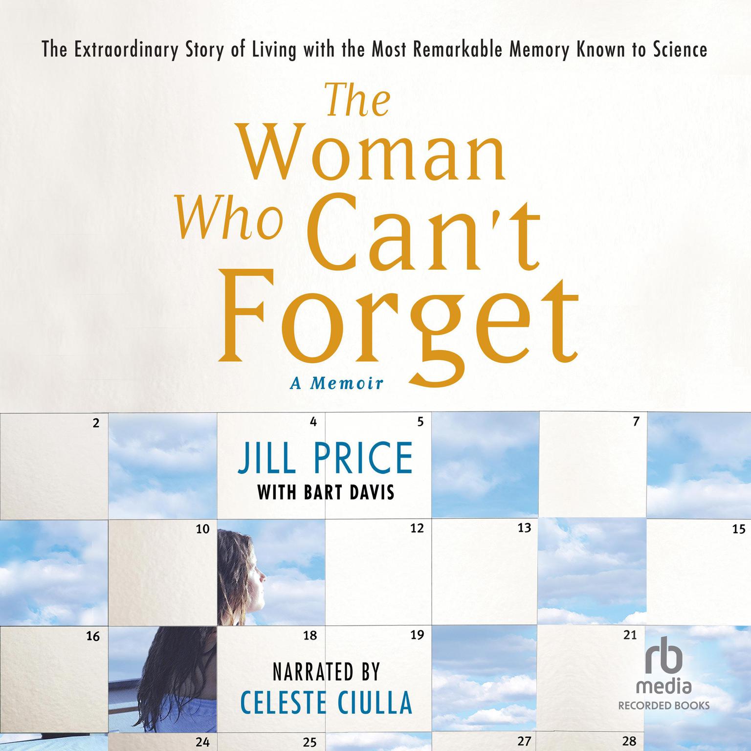 The Woman Who Cant Forget: The Extraordinary Story of Living with the Most Remarkable Memory Known to Science—A Memoir Audiobook, by Jill Price