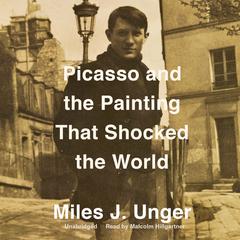 Picasso and the Painting That Shocked the World Audiobook, by Miles J. Unger