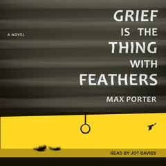 Grief Is the Thing with Feathers:  A Novel Audiobook, by Max Porter