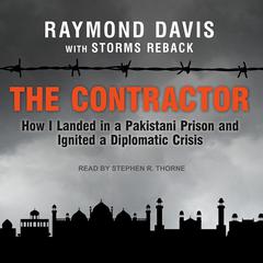 The Contractor: How I Landed in a Pakistani Prison and Ignited a Diplomatic Crisis Audiobook, by Raymond Davis