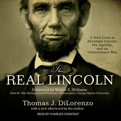 The Real Lincoln: A New Look at Abraham Lincoln, His Agenda, and an Unnecessary War Audiobook, by Thomas J. Dilorenzo