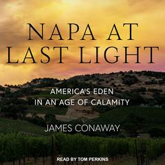 Napa at Last Light: America’s Eden in an Age of Calamity Audiobook, by James Conaway