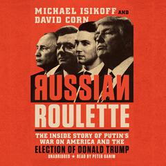 Russian Roulette: The Inside Story of Putin's War on America and the Election of Donald Trump Audiobook, by David Corn