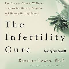The Infertility Cure: The Ancient Chinese Wellness Program for Getting Pregnant and Having Healthy Babies Audiobook, by Randine Lewis