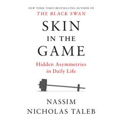 Skin in the Game: Hidden Asymmetries in Daily Life Audiobook, by Nassim Nicholas Taleb