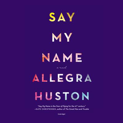Say My Name: A Novel Audiobook, by Allegra Huston