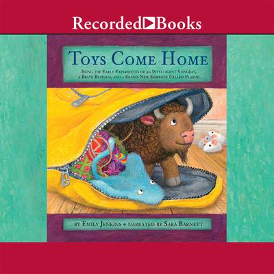 Toys Come Home: Being the Early Experiences of an Intelligent Stingray, a Brave Buffalo, and a Brand-New Someone Called Plastic Audiobook, by Emily Jenkins