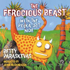 The Ferocious Beast with the Polka-Dot Hide Audiobook, by Betty Paraskevas