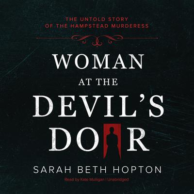 Woman at the Devil’s Door: The Untold Story of the Hampstead Murderess Audiobook, by Sarah Beth Hopton